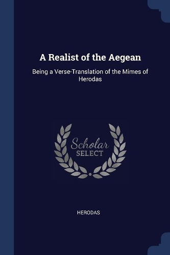 A Realist of the Aegean: Being a Verse-Translation of the Mimes of Herodas