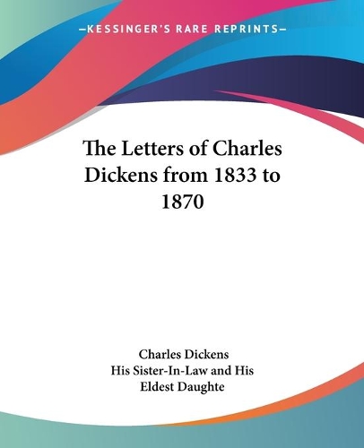 Letters of Charles Dickens from 1833 to 1870: (English)