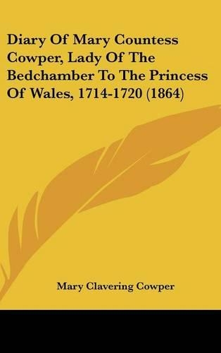 Diary Of Mary Countess Cowper, Lady Of The Bedchamber To The Princess Of Wales, 1714-1720 (1864)