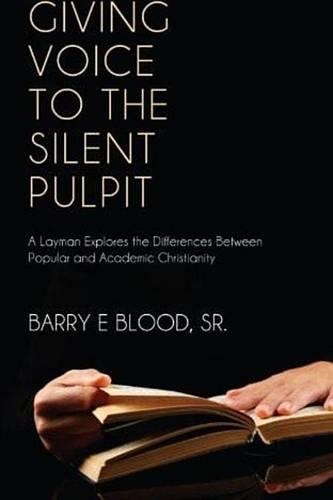 Giving Voice to the Silent Pulpit: A Layman Explores the Differences Between Popular and Academic Christianity