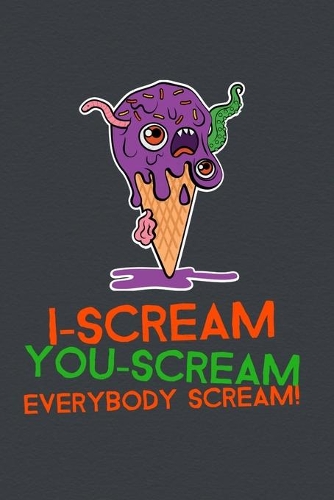 I-Scream You-Scream Everybody Scream!