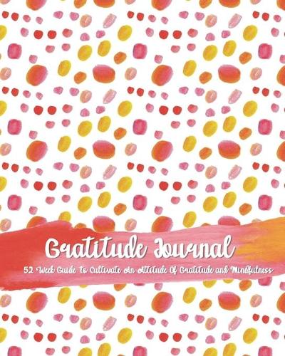 Gratitude Journal - 52 Week Guide To Cultivate An Attitude Of Gratitude and Mindfulness: Win The Day Gratitude Journal - Daily Planner Notebook
