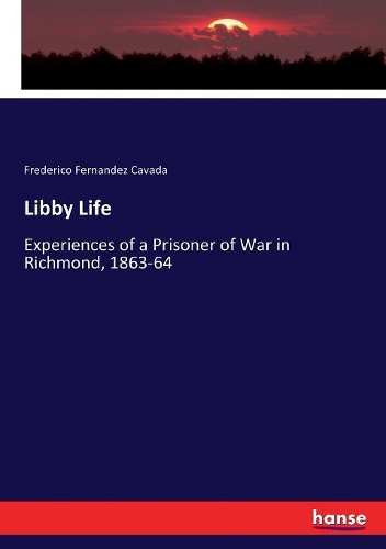 Libby Life: Experiences of a Prisoner of War in Richmond, 1863-64
