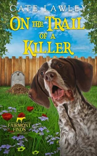 On the Trail of a Killer: (1 Fairmont Finds Canine Cozy Mysteries)