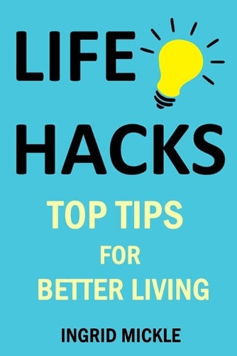 Life Hacks: Top tips for better living
