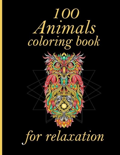 100 Animals coloring book for relaxation: Stress Relieving Designs Animals, Mandalas, Flowers, Paisley Patterns And So Much More: Coloring Book For Adults