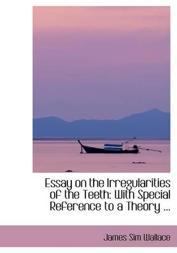 Essay on the Irregularities of the Teeth: With Special Reference to a Theory ...(English)
