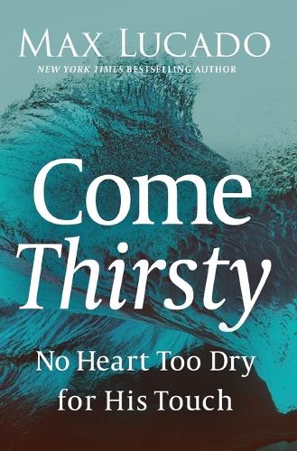 Come Thirsty: No Heart Too Dry for His Touch(English)