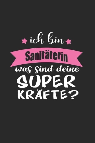 Ich Bin Sanitäterin Was Sind Deine Superkräfte?: A5 Liniertes - Notebook - Notizbuch - Taschenbuch - Journal - Tagebuch - Ein lustiges Geschenk für Freunde oder die Familie und die beste Sanitäteri