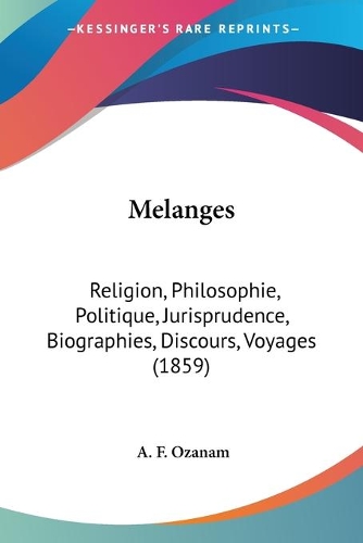 Melanges: Religion, Philosophie, Politique, Jurisprudence, Biographies, Discours, Voyages (1859)(English)