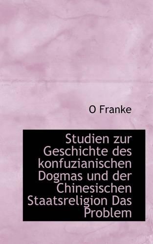 Studien Zur Geschichte Des Konfuzianischen Dogmas Und Der Chinesischen Staatsreligion Das Problem