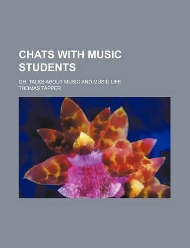 Chats with Music Students; Or, Talks about Music and Music Life: (English)