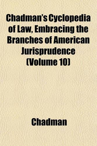 Chadman's Cyclopedia of Law, Embracing the Branches of American Jurisprudence (Volume 10): (English)