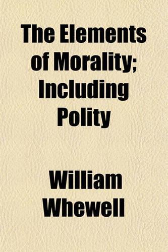 The Elements of Morality; Including Polity