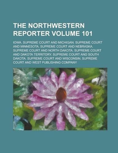 The Northwestern Reporter Volume 101: (English)