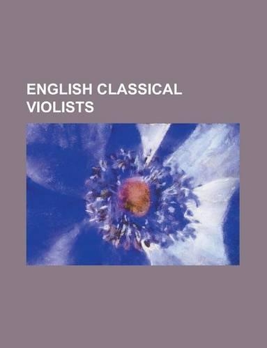 English Classical Violists: Lionel Tertis, Nigel Kennedy, Rebecca Helferich Clarke, Frank Bridge, Frantisek Kotzwara, John Metcalfe(English)
