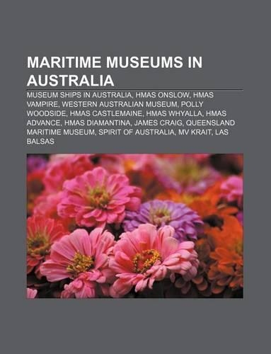 Maritime Museums in Australia: Museum Ships in Australia, Hmas Onslow, Hmas Vampire, Western Australian Museum, Polly Woodside(English)