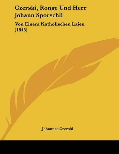 Czerski, Ronge Und Herr Johann Sporschil: Von Einem Katholischen Laien (1845)(German)