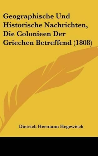 Geographische Und Historische Nachrichten, Die Colonieen Der Griechen Betreffend (1808): (German)