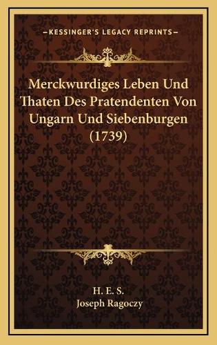 Merckwurdiges Leben Und Thaten Des Pratendenten Von Ungarn Und Siebenburgen (1739)