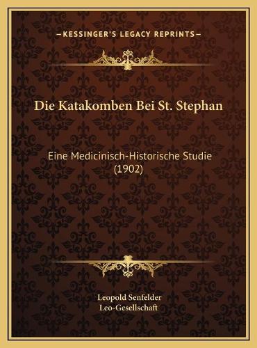 Die Katakomben Bei St. Stephan: Eine Medicinisch-Historische Studie (1902)
