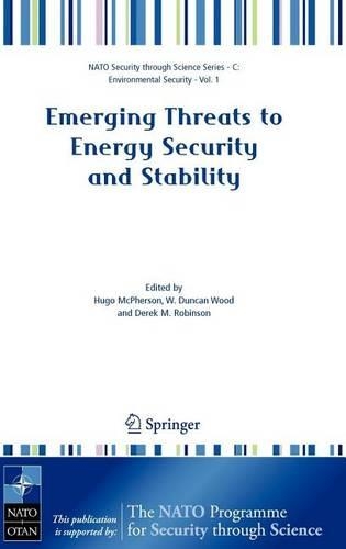 Emerging Threats to Energy Security and Stability: Proceedings of the NATO Advanced Research Workshop on Emerging Threats to Energy Security and Stability, London, United Kingdom, from 23 to 25 January 2004