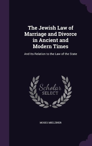 Jewish Law of Marriage and Divorce in Ancient and Modern Times: And Its Relation to the Law of the State