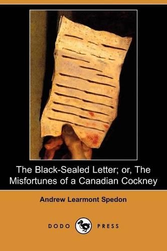 The Black-Sealed Letter; Or, the Misfortunes of a Canadian Cockney (Dodo Press)