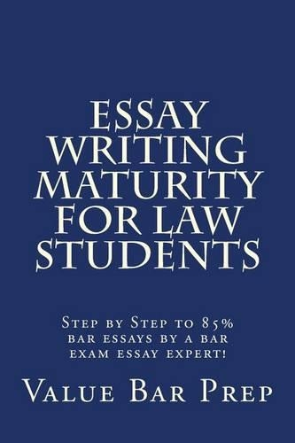Essay Writing Maturity For Law Students: Step by Step to 85% bar essays by a bar exam essay expert!(English)