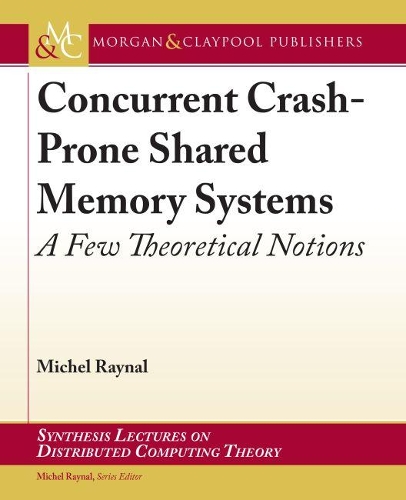 Concurrent Crash-Prone Shared Memory Systems: A Few Theoretical Notions(Synthesis Lectures on Distributed Computing Theory)
