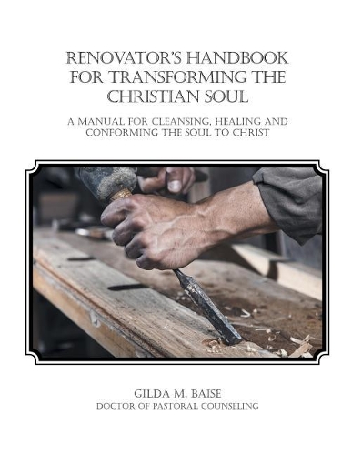 Renovator's Handbook for Transforming the Christian Soul: A manual for cleansing, healing, and conforming the Soul to Christ