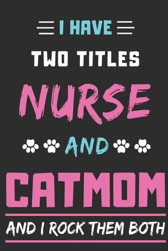 I Have Two Titles Nurse And Cat Mom And I Rock Them Both
