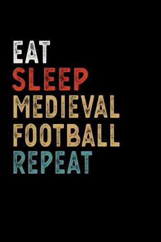 Eat Sleep Medieval Football Repeat Funny Sport Gift Idea