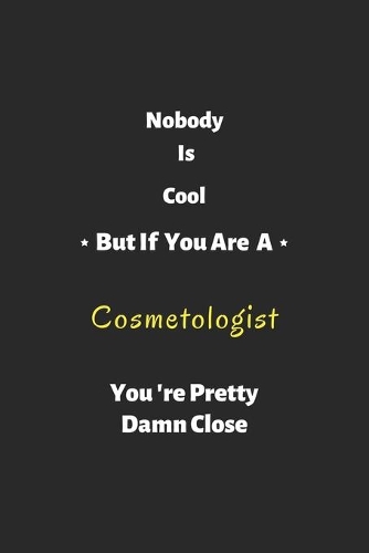 Nobody is cool but if you are a Cosmetologist you're pretty damn close