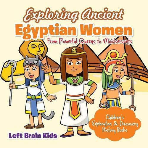 Exploring Ancient Egyptian Women: From Powerful Queens to Maidservants - Children's Exploration & Discovery History Books(English)