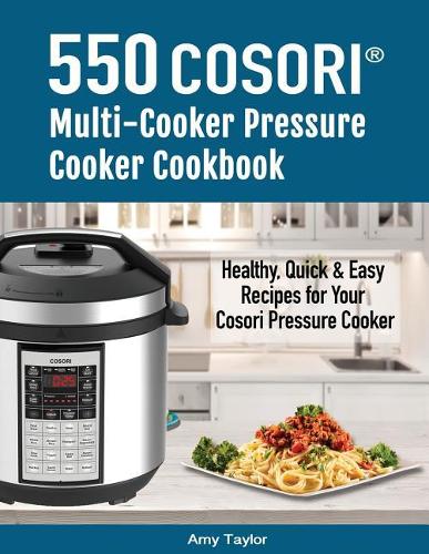 550 Cosori(tm) Multi-Cooker Pressure Cooker Cookbook