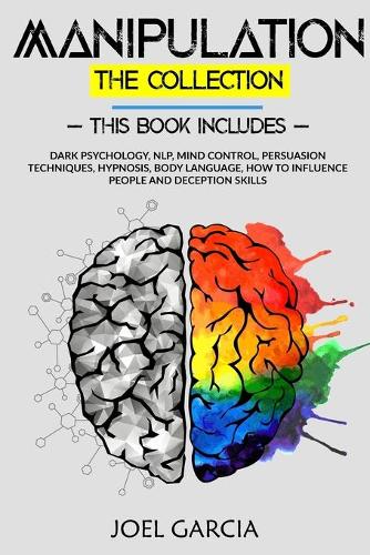 Manipulation The Collection: Dark Psychology, NLP, Mind Control, Persuasion Techniques, Hypnosis, Body Language, How to Influence People and Deception Skills