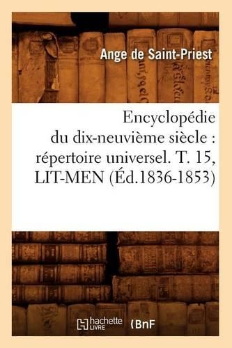 Encyclopédie Du Dix-Neuvième Siècle: Répertoire Universel. T. 15, Lit-Men (Éd.1836-1853): (Generalites)