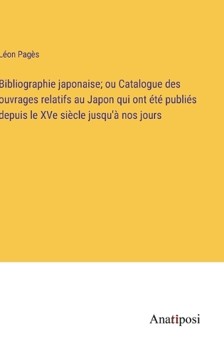 Bibliographie japonaise; ou Catalogue des ouvrages relatifs au Japon qui ont été publiés depuis le XVe siècle jusqu'à nos jours