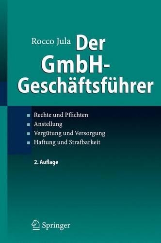 Der Gmbh-Gescha Ftsfu Hrer: Rechte Und Pflichten, Anstellung, Vergu Tung Und Versorgung, Haftung Und Strafbarkeit