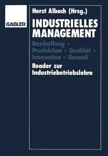Industrielles Management: Beschaffung — Produktion — Qualität — Innovation — Umwelt Reader zur Industriebetriebslehre(German)