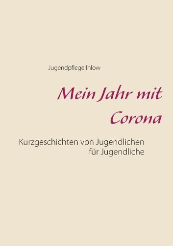 Mein Jahr mit Corona: Kurzgeschichten von Jugendlichen für Jugendliche