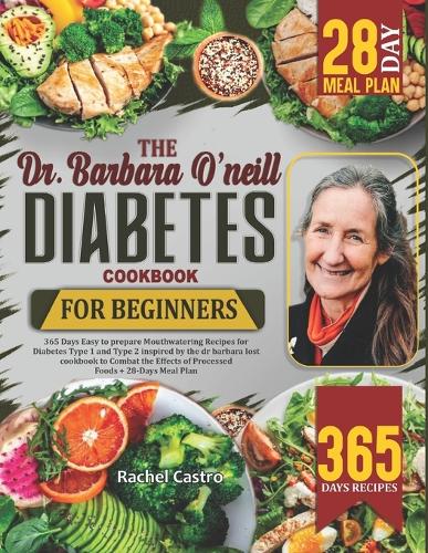 Dr. Barbara O'Neill Diabetes Cookbook for Beginners: 365 Days Easy to Prepare Mouthwatering Recipes for Diabetes Type 1 and Type 2 inspired by the dr barbara lost cookbook to Combat the Effects of Proc