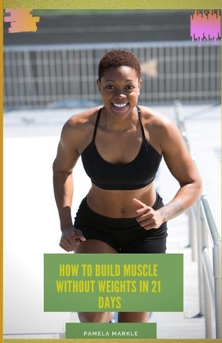 How to Build Muscle Without Weights in 21 Days