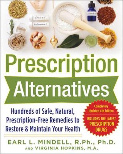 Prescription Alternatives:Hundreds of Safe, Natural, Prescription-Free Remedies to Restore and Maintain Your Health, Fourth Edition: Hundreds of Safe, Natural, Prescription-Free Remedies to Restore &amp; Maintain Your Health(Prescription Alternatives)