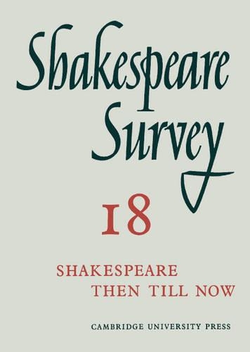 Shakespeare Survey: Volume 18, Shakespeare Then Till Now