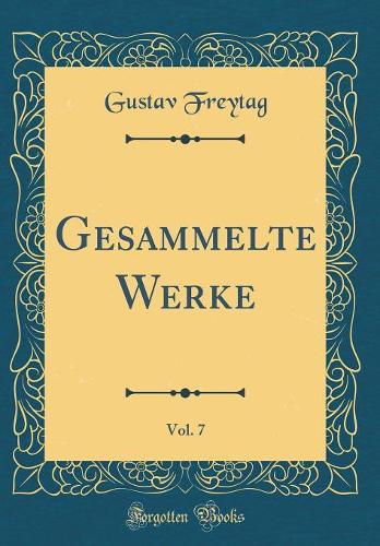 Gesammelte Werke, Vol. 7 (Classic Reprint)