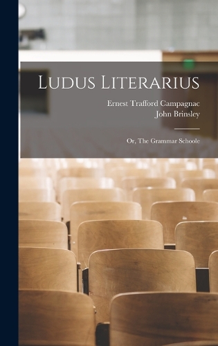 Ludus Literarius; or, The Grammar Schoole