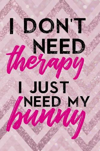 I Don't Need Therapy I Just Need My Bunny