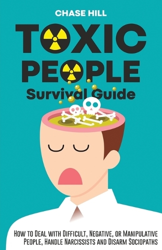 Toxic People Survival Guide: How to Deal with Difficult, Negative, or Manipulative People, Handle Narcissists and Disarm Sociopaths